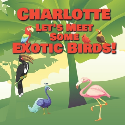 Charlotte Let's Meet Some Exotic Birds!: Person... B08MSMP9XR Book Cover
