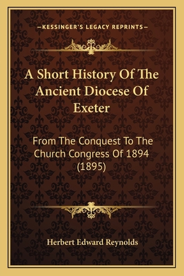 A Short History Of The Ancient Diocese Of Exete... 1165279673 Book Cover