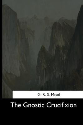 The Gnostic Crucifixion 1544706227 Book Cover