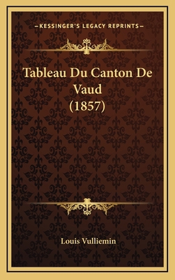 Tableau Du Canton De Vaud (1857) [French] 1169141285 Book Cover