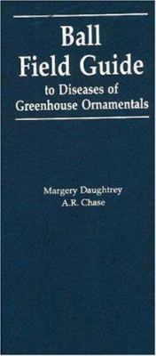 Ball Field Guide to Diseases of Greenhouse Ornamentals: Includes Certain Problems Often Misdiagnosed As Contagious Diseases