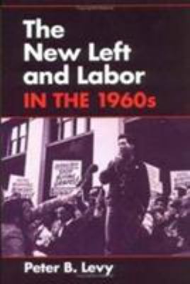 The New Left and Labor in 1960s 0252063678 Book Cover