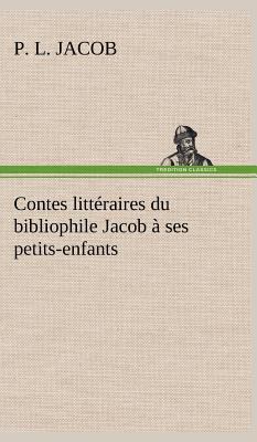 Contes littéraires du bibliophile Jacob à ses p... [French] 3849143325 Book Cover