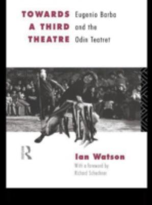 Towards a Third Theatre: Eugenio Barba and the ... 0415127645 Book Cover