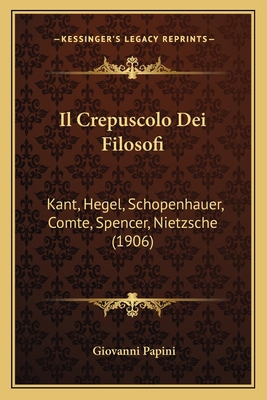 Il Crepuscolo Dei Filosofi: Kant, Hegel, Schope... [Italian] 1166761851 Book Cover