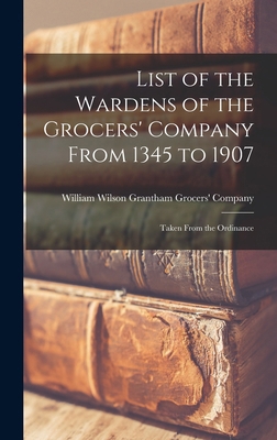 List of the Wardens of the Grocers' Company Fro... 1018276718 Book Cover