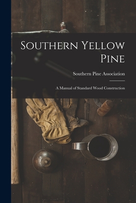 Southern Yellow Pine: a Manual of Standard Wood... 1014978483 Book Cover