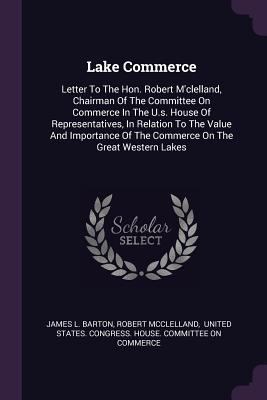 Lake Commerce: Letter To The Hon. Robert M'clel... 1378325583 Book Cover