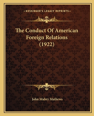 The Conduct Of American Foreign Relations (1922) 1165546191 Book Cover