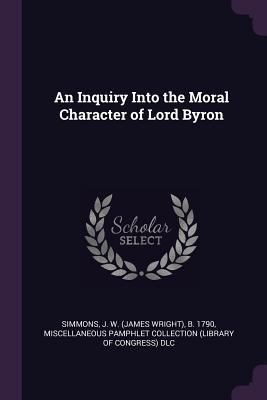 An Inquiry Into the Moral Character of Lord Byron 1378015231 Book Cover