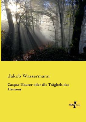 Caspar Hauser oder die Trägheit des Herzens [German] 3957382769 Book Cover