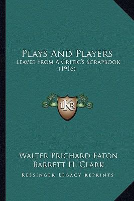 Plays And Players: Leaves From A Critic's Scrap... 1164201964 Book Cover