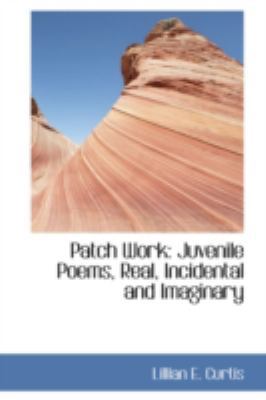Patch Work: Juvenile Poems, Real, Incidental an... 0559196369 Book Cover
