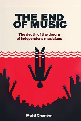 The End of Music: The Death of the Dream of Ind... 1998332209 Book Cover