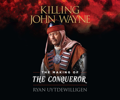 Killing John Wayne: The Making of the Conqueror 1666510467 Book Cover