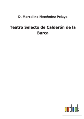 Teatro Selecto de Calderón de la Barca [Spanish] 3752491329 Book Cover
