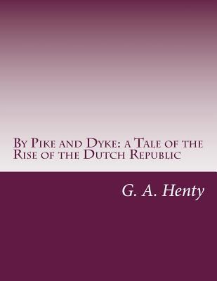 By Pike and Dyke: a Tale of the Rise of the Dut... 1497461367 Book Cover