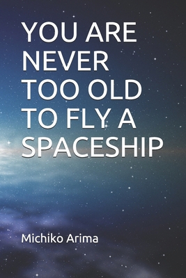 You are Never Too Old to Fly a Spaceship 1521089469 Book Cover