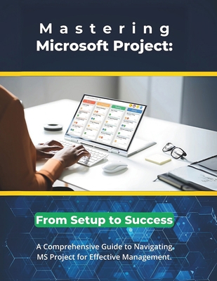 Mastering Microsoft Project: From Setup to Succ... B0DSQ17KMF Book Cover