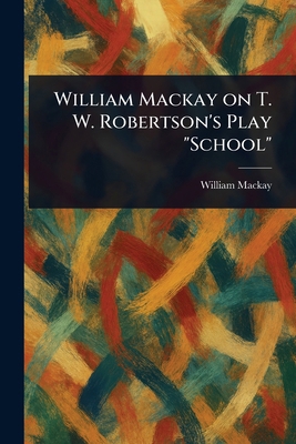 William Mackay on T. W. Robertson's Play "School" 1023282054 Book Cover