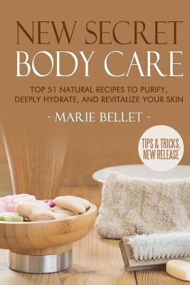 New Secret Body Care: Top 51 Natural Recipes to Purify, Deeply Hydrate, and Revitalize Your Skin