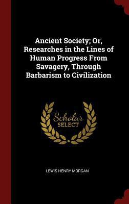 Ancient Society; Or, Researches in the Lines of... 1296501841 Book Cover