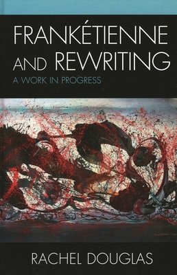Frankétienne and Rewriting: A Work in Progress 0739125656 Book Cover