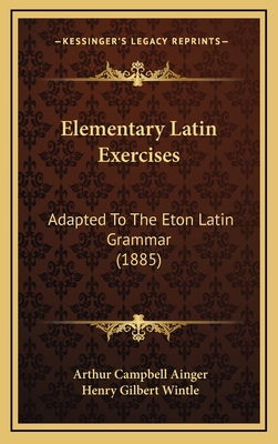 Elementary Latin Exercises: Adapted to the Eton... 1164715631 Book Cover