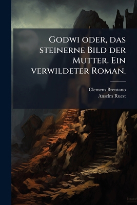 Godwi oder, das steinerne Bild der Mutter. Ein ... [German] 1272152022 Book Cover