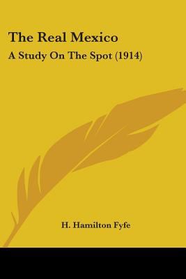 The Real Mexico: A Study On The Spot (1914) 0548803722 Book Cover