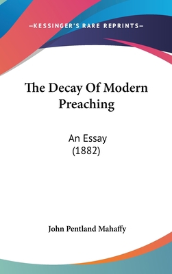 The Decay Of Modern Preaching: An Essay (1882) 1437375847 Book Cover