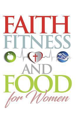 Faith, Food, Fitness: For Women 1684089875 Book Cover