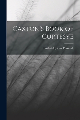 Caxton's Book of Curtesye 1017893896 Book Cover