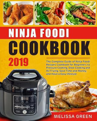 Ninja Foodi Cookbook 2019: The Complete Guide of Ninja Foodi Recipes Cookbook for Beginners to Pressure Cooking, Slow Cooking and Air Frying, Save Time and Money, and Have a Easy lifestyle 1790798744 Book Cover