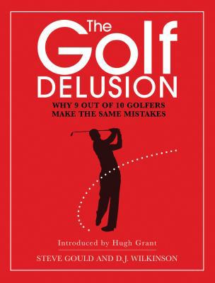 The Golf Delusion: Why 9 Out of 10 Golfers Make... 1904027733 Book Cover