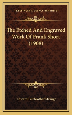 The Etched And Engraved Work Of Frank Short (1908) 1169104347 Book Cover