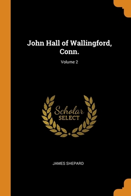 John Hall of Wallingford, Conn.; Volume 2 0344507408 Book Cover