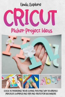 Cricut Maker Project Ideas: Guide to Mastering ... B08NRXFWWB Book Cover