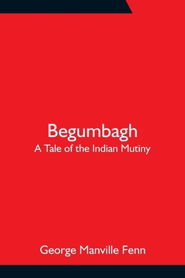 Begumbagh: A Tale of the Indian Mutiny 9354756212 Book Cover