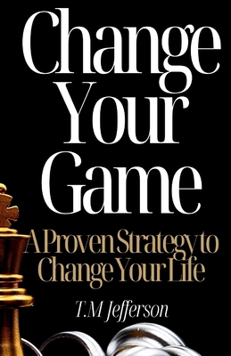 Change Your Game: A Proven Strategy to Change Y... B0DL8YP66R Book Cover