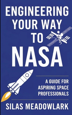 Engineering Your Way to NASA: A Guide for Aspir... B0DFMFLX32 Book Cover