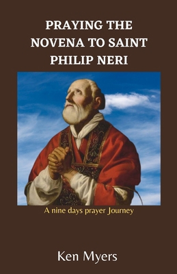 Praying the Novena to Saint Philip Neri: A nine... B0C2RFTY4C Book Cover