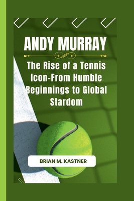 Andy Murray: The Rise of a Tennis Icon-From Hum... B0D9XX6XM1 Book Cover