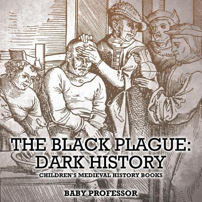 The Black Plague: Dark History- Children's Medi... 1541904834 Book Cover