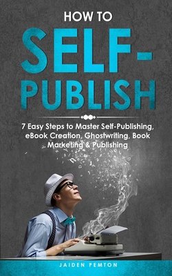 How to Self-Publish: 7 Easy Steps to Master Sel... 1088253873 Book Cover
