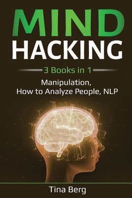 Mind Hacking: 3 Books in 1: Manipulation, How to Analyze People, NLP 1087886589 Book Cover