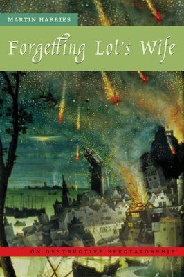Forgetting Lot's Wife: On Destructive Spectator... 0823227340 Book Cover
