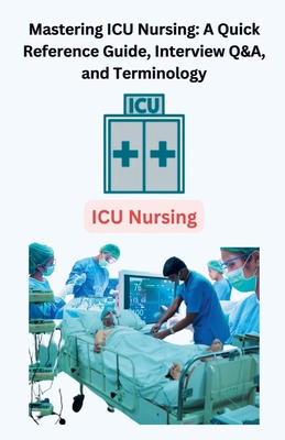 Mastering ICU Nursing: A Quick Reference Guide,... B0C4SH8D6B Book Cover