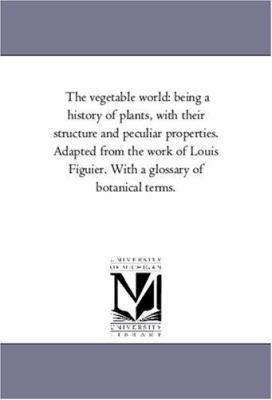 The Vegetable World: Being A History of Plants,... 1425564070 Book Cover