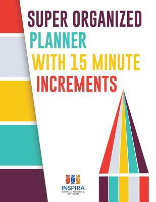Super Organized Planner with 15 Minute Increments 1645213692 Book Cover